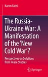 The Russia-Ukraine War: A Manifestation of the ‘New Cold War’? - Karim Fathi - 9783658485634