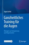 Ganzheitliches Training für die Augen - Ingrid Kollak - 9783662684337
