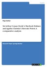Sir Arthur Conan Doyle's Sherlock Holmes and Agatha Christie's Hercule Poirot. A comparative analysis - Puja Sarkar - 9783668145177