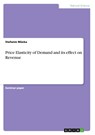 Price Elasticity of Demand and its effect on Revenue - Stefanie Mucka - 9783668178830