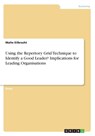 Using the Repertory Grid Technique to Identify a Good Leader? Implications for Leading Organisations - Malte Eilbracht - 9783668334786