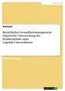 Betriebliches Gesundheitsmanagement. Empirische Untersuchung der Krankenstände eines Logisitik-Unternehmens - Anonym - 9783668604551