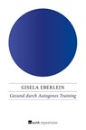 Gesund durch Autogenes Training - Gisela Eberlein - 9783688105656