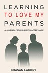 Learning to Love My Parents: A Journey from Blame to Acceptance - Khasan Laudry - 9783690830683