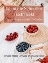 Wenn die Natur den Tisch deckt - Jessica Eiber ; Ursula Maria Gresser - 9783695743070
