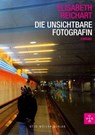 Die unsichtbare Fotografin - Elisabeth Reichart - 9783701361519