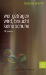 Wer getragen wird, braucht keine Schuhe - Carolina Schutti - 9783701361786