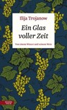 Ein Glas voller Zeit - Ilija Trojanow - 9783701747481