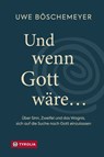 Und wenn Gott wäre … - Uwe Böschemeyer - 9783702243579