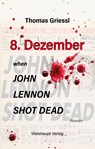 8. Dezember - when John Lennon shot dead - Thomas Griessl - 9783705905849