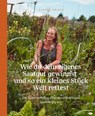 Wie du dein eigenes Saatgut gewinnst – und so ein kleines Stück Welt rettest - Sigrid Drage - 9783706629096
