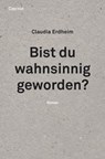 Bist du wahnsinnig geworden? - Claudia Erdheim - 9783707606270