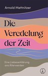 Die Veredelung der Zeit - Arnold Mettnitzer - 9783708808536