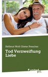 Tod Verzweiflung Liebe - Hellmut Wolf-Dieter Prescher - 9783710313844