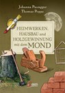 Heimwerken, Hausbau und Holzgewinnung mit dem Mond - Johanna Paungger ; Thomas Poppe - 9783710403903