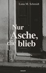 Nur Asche, die blieb - Luna Marie Schmidt - 9783711603999