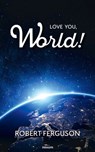 Love You, World! - Robert Ferguson - 9783711604705