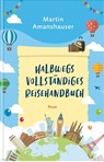 Halbwegs vollständiges Reisehandbuch - Martin Amanshauser - 9783711721600