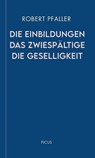 Die Einbildungen. Das Zwiespältige. Die Geselligkeit - Robert Pfaller - 9783711730190