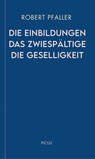 Die Einbildungen. Das Zwiespältige. Die Geselligkeit - Robert Pfaller - 9783711754387