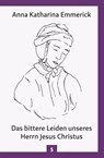 Das bittere Leiden unseres Herrn Jesus Christus - Anna Katharina Emmerick - 9783717112969