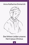 Das bittere Leiden unseres Herrn Jesus Christus - Anna Katharina Emmerick - 9783717112969