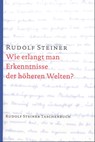 Wie erlangt man Erkenntnisse der höheren Welten? - Rudolf Steiner - 9783727460012