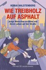 Wie Treibholz auf Asphalt - Junge Menschen erzählen von ihrem Leben auf der Straße - Kobai Halstenberg - 9783733509309