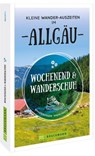 Wochenend und Wanderschuh - Kleine Wander-Auszeiten im Allgäu - Wilfried Bahnmüller ; Lisa Bahnmüller ; Markus Meier - 9783734324154