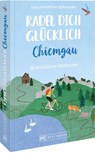 Radel dich glücklich - Chiemgau - Wilfried Bahnmüller ; Lisa Bahnmüller - 9783734324826