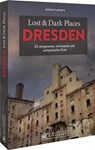 Lost & Dark Places Dresden und Umgebung - Jochen Leimert - 9783734325397