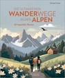 Die ultimativen Wanderwege in den Alpen - Michael Pröttel - 9783734332050
