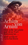 Der tolle Invalide auf dem Fort Ratonneau und weitere Geschichten - Carl Joachim Friedrich Ludwig von Arnim ; Achim von Arnim - 9783736428867