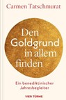 Den Goldgrund in allem finden - Carmen Tatschmurat - 9783736507128