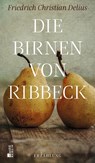 Die Birnen von Ribbeck - Friedrich Christian Delius - 9783737100779