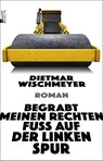 Begrabt meinen rechten Fuß auf der linken Spur - Dietmar Wischmeyer - 9783737101295