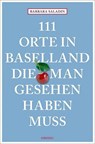 111 Orte in Baselland, die man gesehen haben muss - Barbara Saladin - 9783740801229