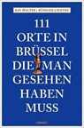 111 Orte in Brüssel, die man gesehen haben muss - Kay Walter ; Rüdiger Liedtke - 9783740801281