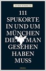 111 Spukorte in und um München, die man gesehen haben muss - Astrid Süßmuth - 9783740803360