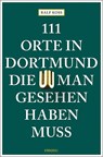 111 Orte in Dortmund, die man gesehen haben muss - Ralf Koss - 9783740806491