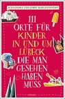 111 Orte für Kinder in und um Lübeck, die man gesehen haben muss - Alexandra Schlennstedt ; Jobst Schlennstedt - 9783740808457
