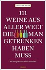 111 Weine aus aller Welt, die man getrunken haben muss - Carsten Henn - 9783740808594