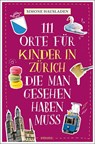 111 Orte für Kinder in Zürich, die man gesehen haben muss - Simone Hausladen - 9783740809881