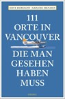 111 Orte in Vancouver, die man gesehen haben muss - David Doroghy ; Graeme Menzies - 9783740810153
