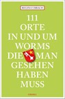 111 Orte in und um Worms, die man gesehen haben muss - Regina Urbach - 9783740811723