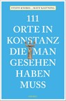 111 Orte in Konstanz, die man gesehen haben muss - Matz Kastning ; Stefanie Knebel - 9783740812072