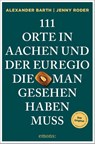 111 Orte in Aachen und der Euregio, die man gesehen haben muss - Alexander Barth ; Jenny Roder - 9783740813932