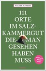 111 Orte im Salzkammergut, die man gesehen haben muss - Walter M. Weiss - 9783740816018