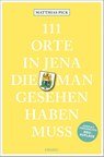 111 Orte in Jena, die man gesehen haben muss - Matthias Pick - 9783740816315