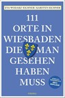 111 Orte in Wiesbaden, die man gesehen haben muss - Eva Wodarz-Eichner ; Karsten Eichner - 9783740816346